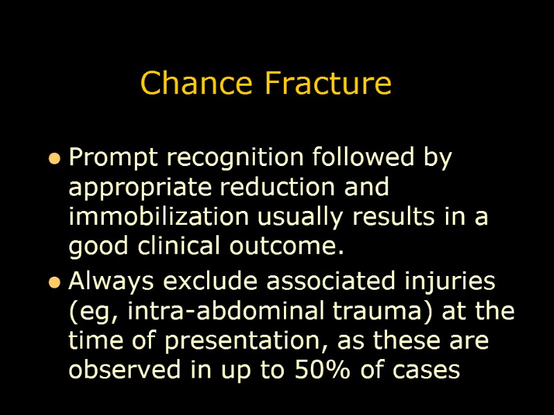 Chance Fracture Prompt recognition followed by appropriate reduction and immobilization usually results in a